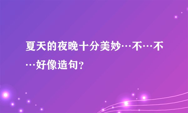 夏天的夜晚十分美妙…不…不…好像造句？