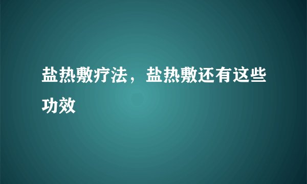 盐热敷疗法，盐热敷还有这些功效