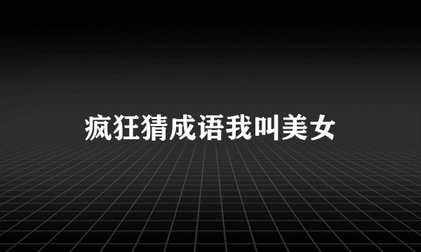 疯狂猜成语我叫美女