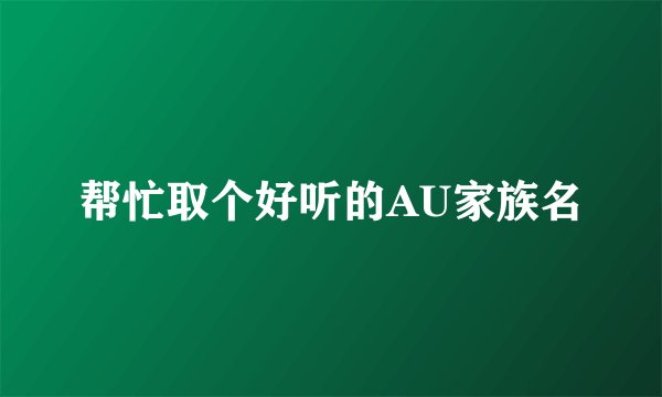 帮忙取个好听的AU家族名