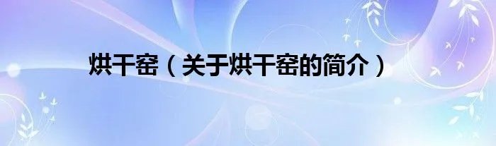 烘干窑（关于烘干窑的简介）
