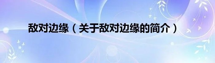 敌对边缘（关于敌对边缘的简介）