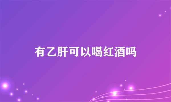 有乙肝可以喝红酒吗