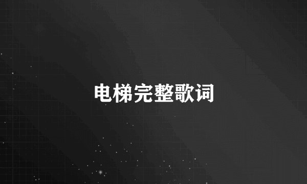电梯完整歌词