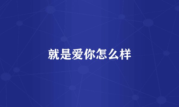 就是爱你怎么样
