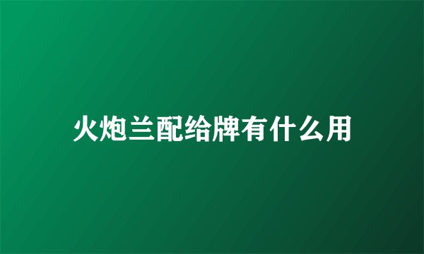 火炮兰配给牌有什么用