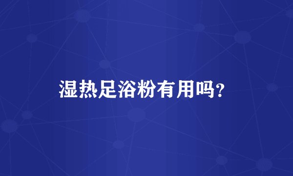 湿热足浴粉有用吗？