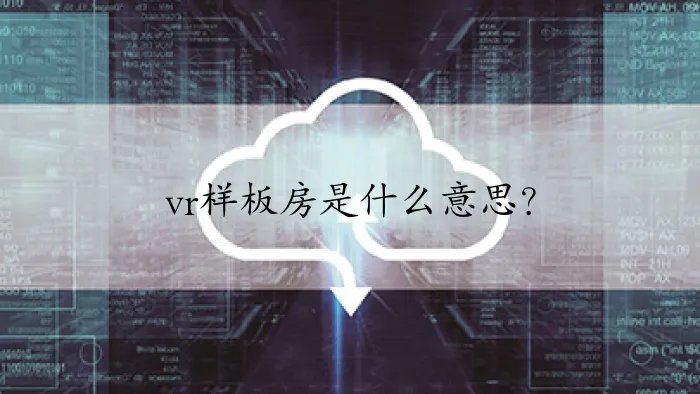 vr样板房是什么意思?