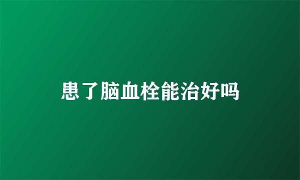 患了脑血栓能治好吗