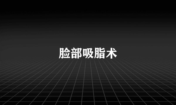 脸部吸脂术