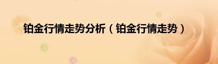 铂金行情走势分析（铂金行情走势）