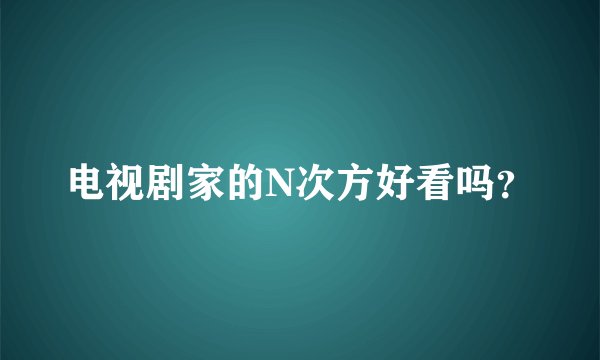 电视剧家的N次方好看吗？