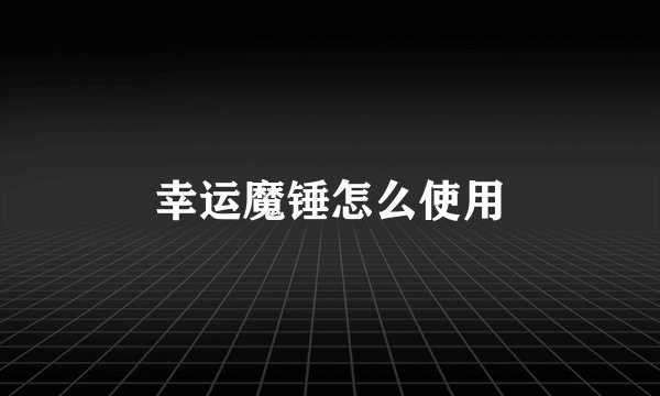 幸运魔锤怎么使用