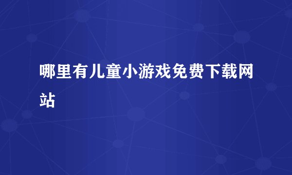 哪里有儿童小游戏免费下载网站
