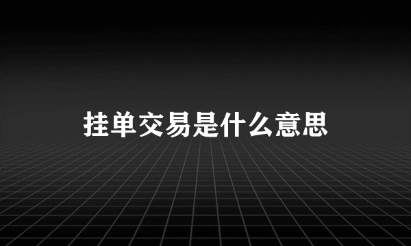 挂单交易是什么意思