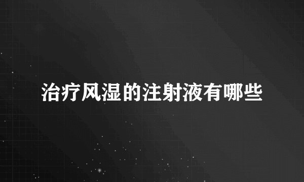 治疗风湿的注射液有哪些