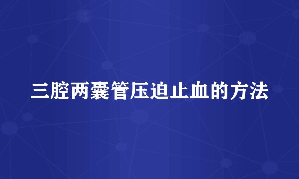 三腔两囊管压迫止血的方法