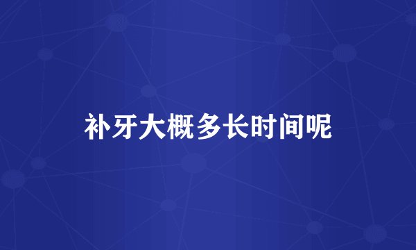 补牙大概多长时间呢