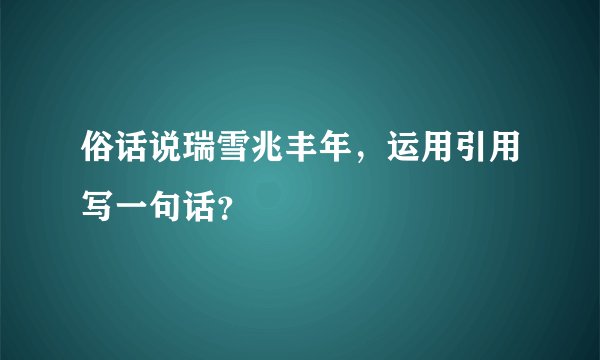 俗话说瑞雪兆丰年，运用引用写一句话？