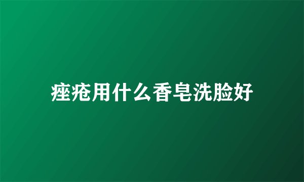 痤疮用什么香皂洗脸好