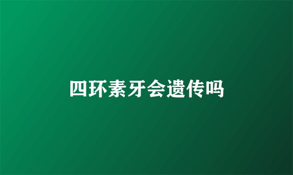 四环素牙会遗传吗