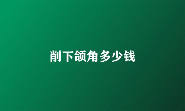 削下颌角多少钱