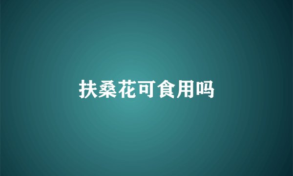 扶桑花可食用吗
