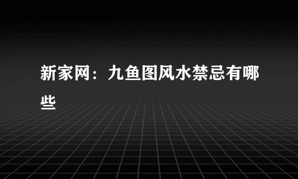 新家网:九鱼图风水禁忌有哪些