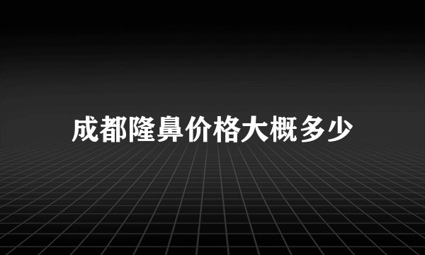 成都隆鼻价格大概多少
