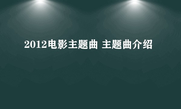 2012电影主题曲 主题曲介绍