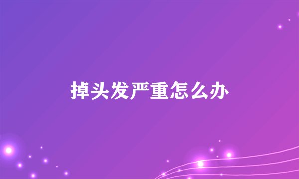 掉头发严重怎么办