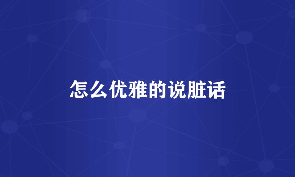 怎么优雅的说脏话