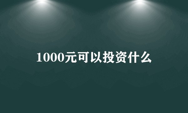 1000元可以投资什么