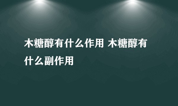 木糖醇有什么作用 木糖醇有什么副作用