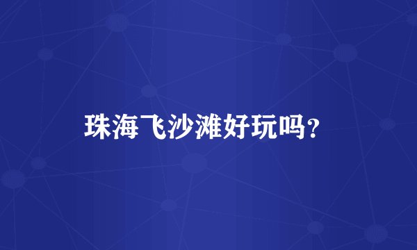 珠海飞沙滩好玩吗？
