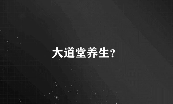 大道堂养生？