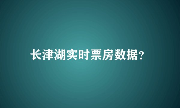 长津湖实时票房数据？