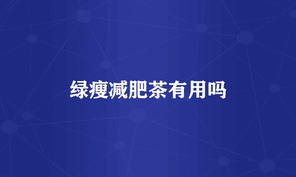 绿瘦减肥茶有用吗