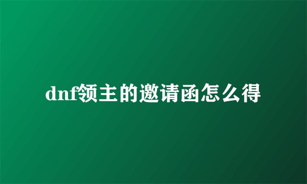 dnf领主的邀请函怎么得