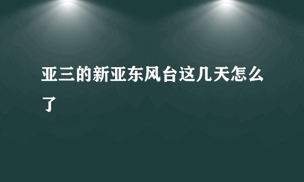 亚三的新亚东风台这几天怎么了