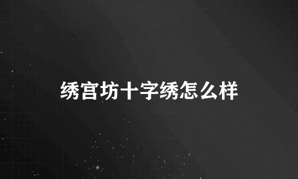 绣宫坊十字绣怎么样