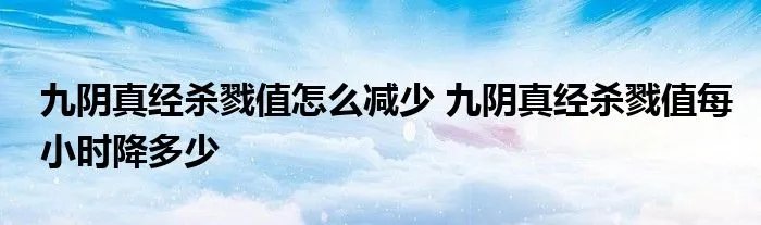 九阴真经杀戮值怎么减少 九阴真经杀戮值每小时降多少