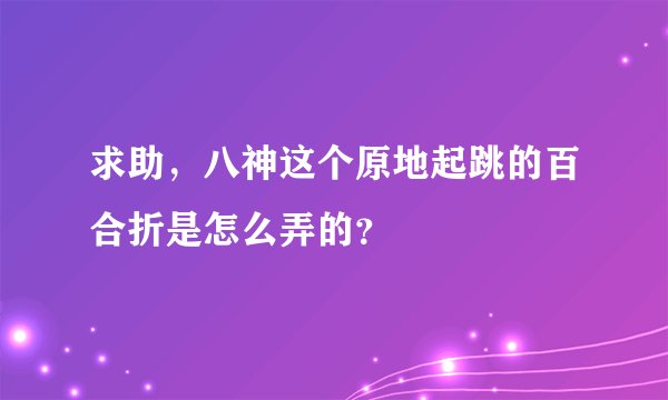求助，八神这个原地起跳的百合折是怎么弄的？