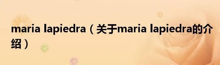 maria lapiedra（关于maria lapiedra的介绍）