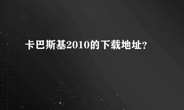 卡巴斯基2010的下载地址?