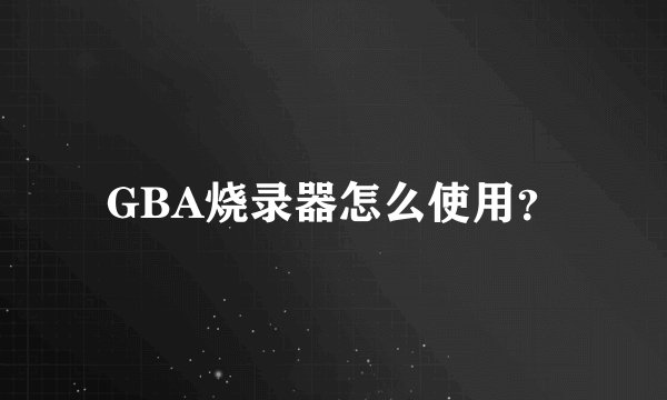 GBA烧录器怎么使用?