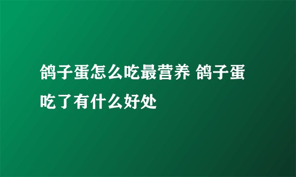 鸽子蛋怎么吃最营养 鸽子蛋吃了有什么好处