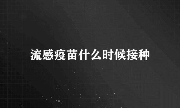 流感疫苗什么时候接种