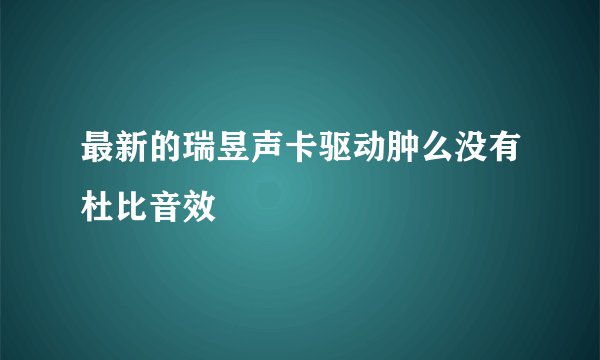 最新的瑞昱声卡驱动肿么没有杜比音效