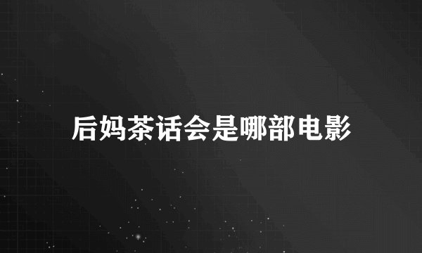 后妈茶话会是哪部电影